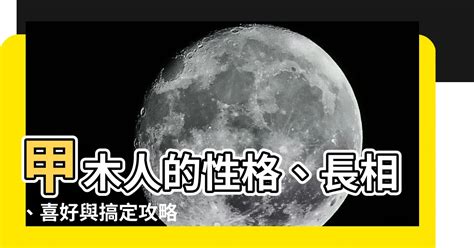 甲木特質|【甲木性格】甲木人的性格、長相、喜好與搞定攻略